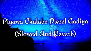 Piyawa Chalabe Diesel Gadiya Slowed And Reverb [upl. by Pihc461]